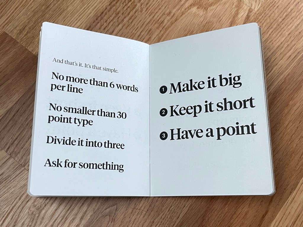 A spread of the book. On the left page is says: And that's it. It's that simple. No more than 6 words per line. No smaller than 30 point type. Divide it into three. Ask for something. On the right page is the list of three basics. Make it big. Keep it short. Have a point